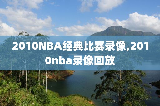 2010NBA经典比赛录像,2010nba录像回放