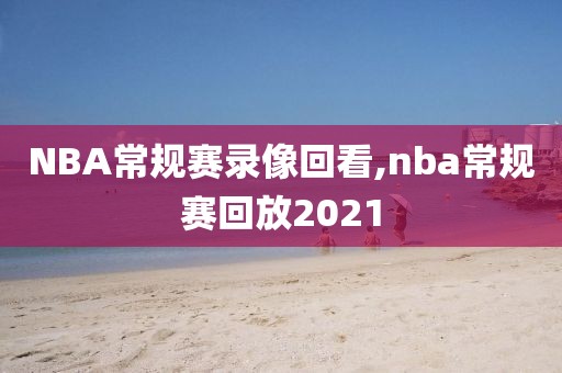 NBA常规赛录像回看,nba常规赛回放2021