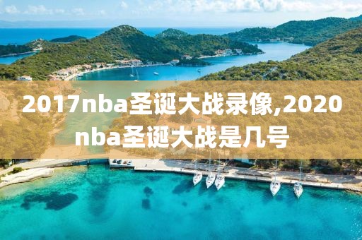 2017nba圣诞大战录像,2020nba圣诞大战是几号