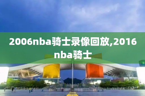 2006nba骑士录像回放,2016nba骑士