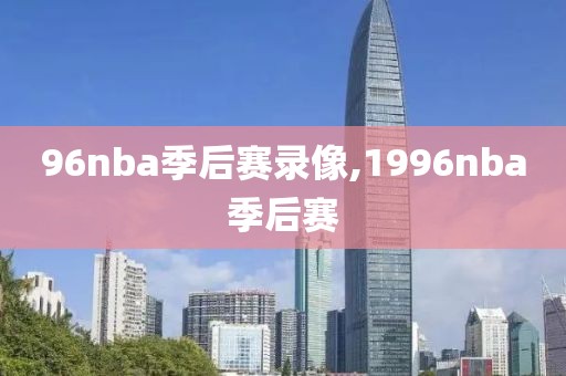 96nba季后赛录像,1996nba季后赛