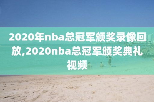 2020年nba总冠军颁奖录像回放,2020nba总冠军颁奖典礼视频