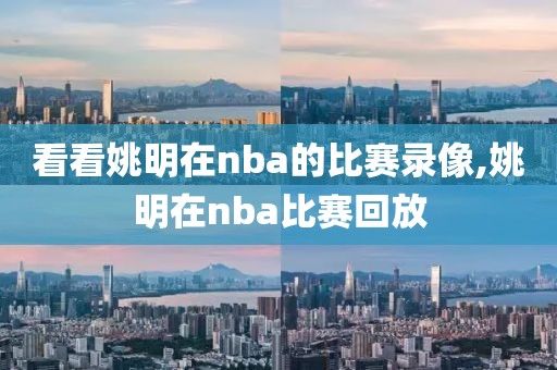 看看姚明在nba的比赛录像,姚明在nba比赛回放