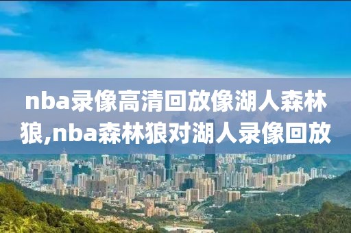 nba录像高清回放像湖人森林狼,nba森林狼对湖人录像回放