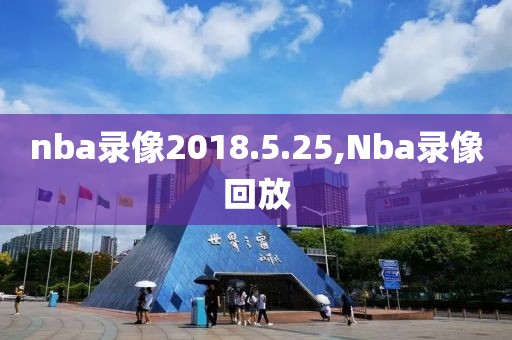 nba录像2018.5.25,Nba录像回放