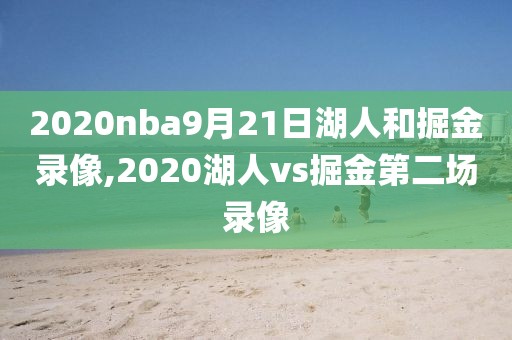 2020nba9月21日湖人和掘金录像,2020湖人vs掘金第二场录像