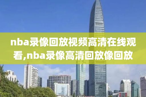 nba录像回放视频高清在线观看,nba录像高清回放像回放