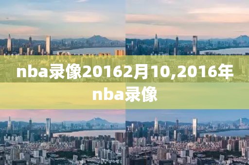 nba录像20162月10,2016年nba录像