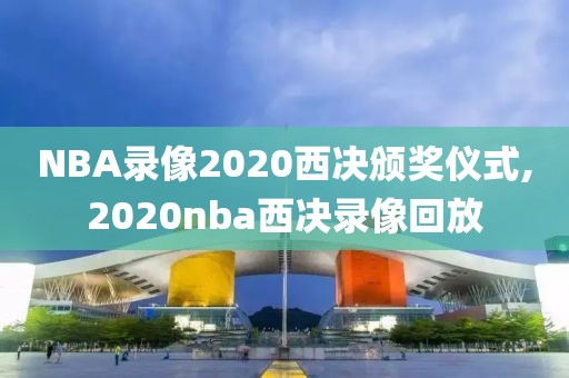 NBA录像2020西决颁奖仪式,2020nba西决录像回放