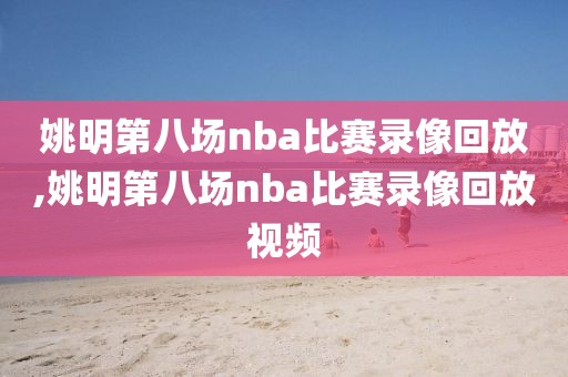 姚明第八场nba比赛录像回放,姚明第八场nba比赛录像回放视频