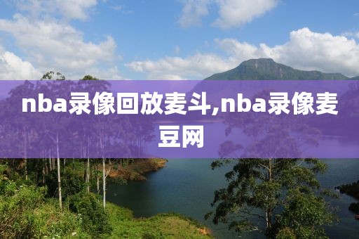 nba录像回放麦斗,nba录像麦豆网
