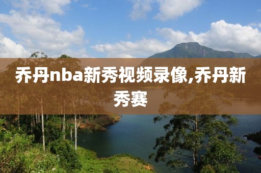 乔丹nba新秀视频录像,乔丹新秀赛