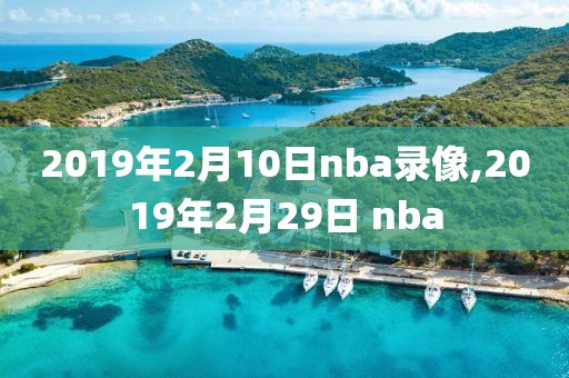 2019年2月10日nba录像,2019年2月29日 nba