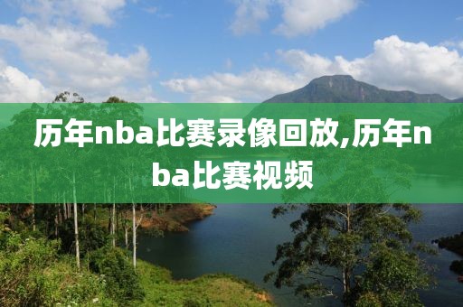 历年nba比赛录像回放,历年nba比赛视频
