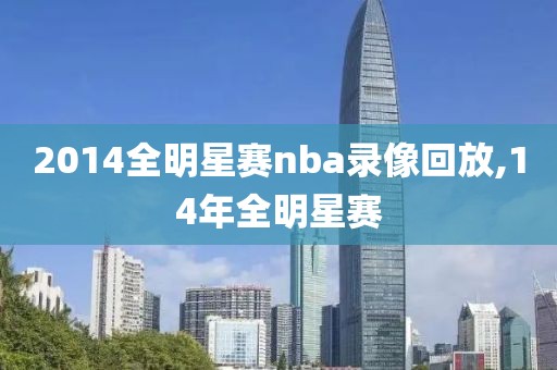 2014全明星赛nba录像回放,14年全明星赛