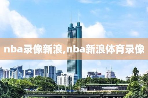 nba录像新浪,nba新浪体育录像