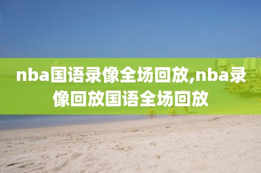 nba国语录像全场回放,nba录像回放国语全场回放