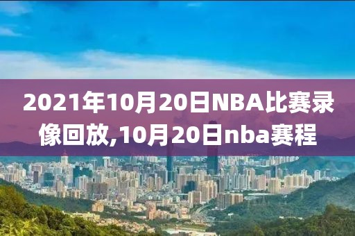2021年10月20日NBA比赛录像回放,10月20日nba赛程