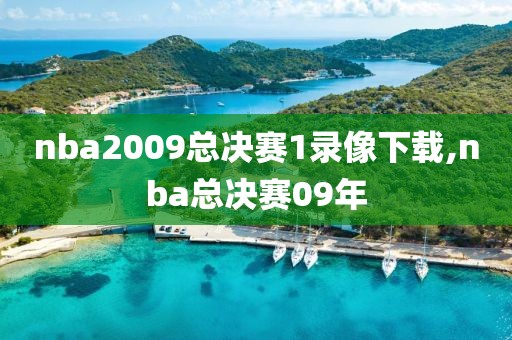 nba2009总决赛1录像下载,nba总决赛09年