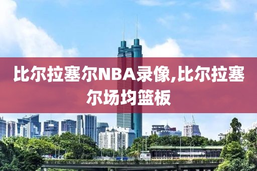 比尔拉塞尔NBA录像,比尔拉塞尔场均篮板