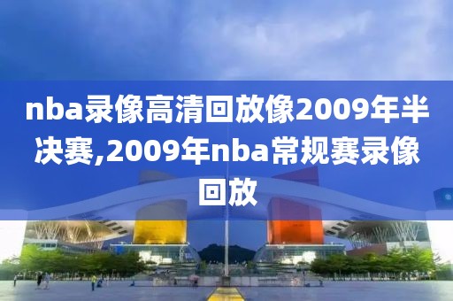 nba录像高清回放像2009年半决赛,2009年nba常规赛录像回放