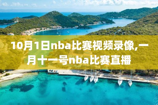 10月1日nba比赛视频录像,一月十一号nba比赛直播