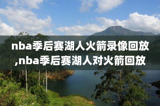 nba季后赛湖人火箭录像回放,nba季后赛湖人对火箭回放