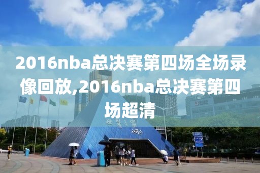 2016nba总决赛第四场全场录像回放,2016nba总决赛第四场超清