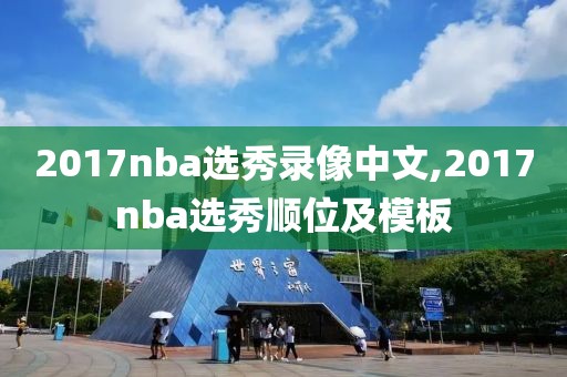 2017nba选秀录像中文,2017nba选秀顺位及模板