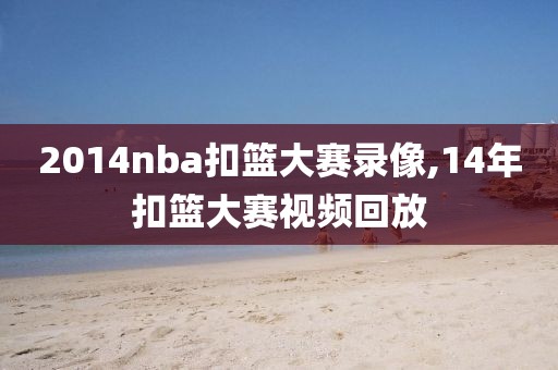 2014nba扣篮大赛录像,14年扣篮大赛视频回放