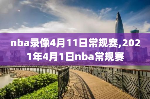 nba录像4月11日常规赛,2021年4月1日nba常规赛