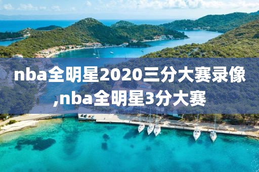 nba全明星2020三分大赛录像,nba全明星3分大赛