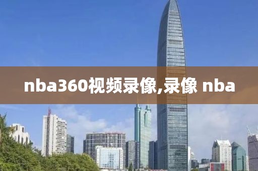 nba360视频录像,录像 nba