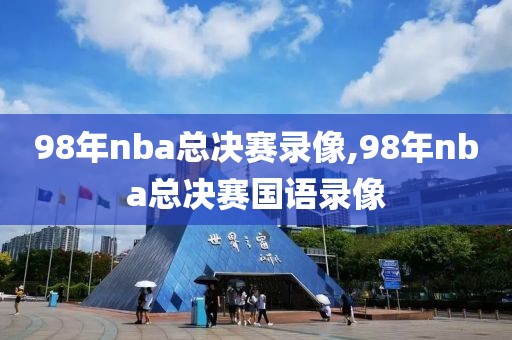 98年nba总决赛录像,98年nba总决赛国语录像