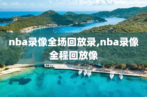 nba录像全场回放录,nba录像全程回放像