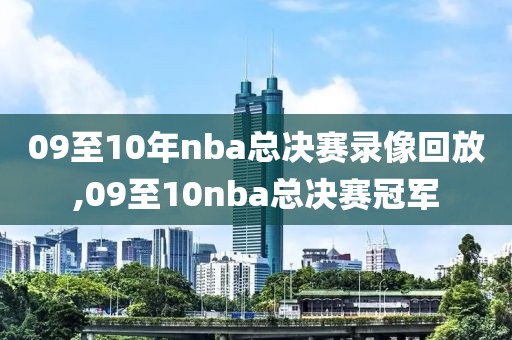 09至10年nba总决赛录像回放,09至10nba总决赛冠军