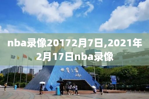 nba录像20172月7日,2021年2月17日nba录像