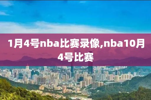 1月4号nba比赛录像,nba10月4号比赛