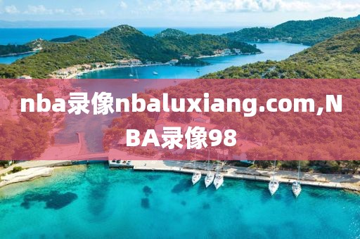 nba录像nbaluxiang.com,NBA录像98