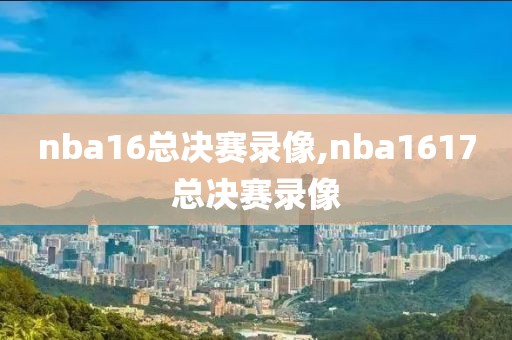 nba16总决赛录像,nba1617总决赛录像