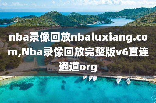 nba录像回放nbaluxiang.com,Nba录像回放完整版v6直连通道org