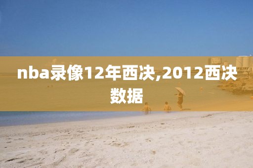 nba录像12年西决,2012西决数据