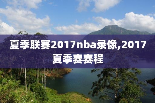 夏季联赛2017nba录像,2017夏季赛赛程