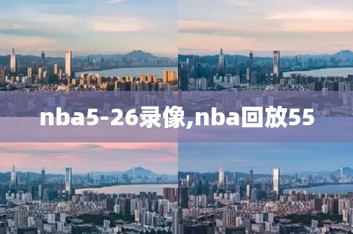 nba5-26录像,nba回放55