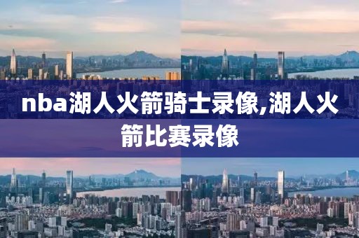 nba湖人火箭骑士录像,湖人火箭比赛录像