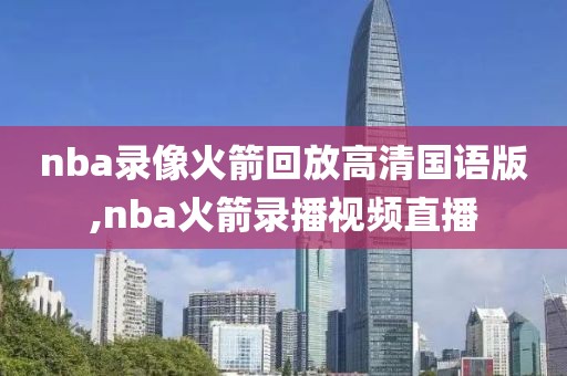 nba录像火箭回放高清国语版,nba火箭录播视频直播