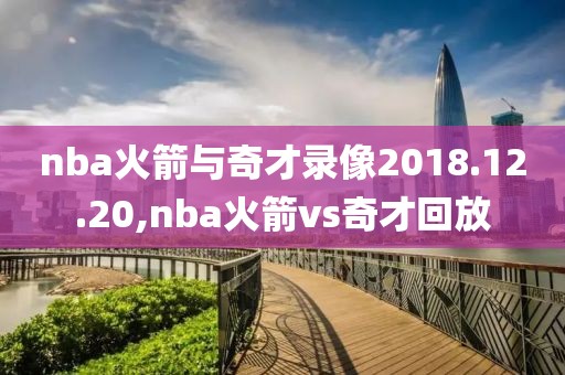 nba火箭与奇才录像2018.12.20,nba火箭vs奇才回放