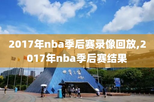 2017年nba季后赛录像回放,2017年nba季后赛结果