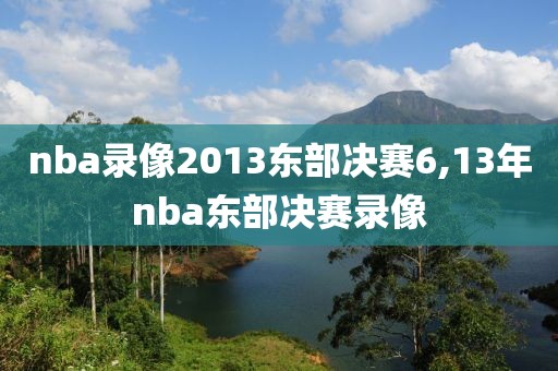 nba录像2013东部决赛6,13年nba东部决赛录像