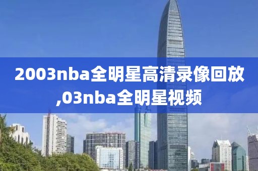 2003nba全明星高清录像回放,03nba全明星视频